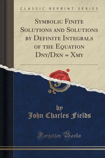 Couverture_Symbolic Finite Solutions and Solutions by Definite Integrals of the Equation Dny/Dxn = Xmy (Classic Reprint)