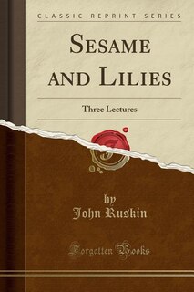 Sesame and Lilies: Three Lectures (Classic Reprint)