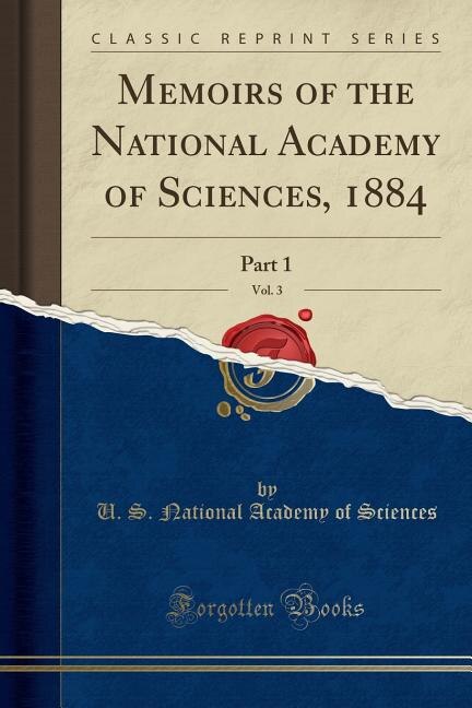 Memoirs of the National Academy of Sciences, 1884, Vol. 3: Part 1 (Classic Reprint)
