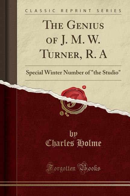 The Genius of J. M. W. Turner, R. A: Special Winter Number of the Studio (Classic Reprint)