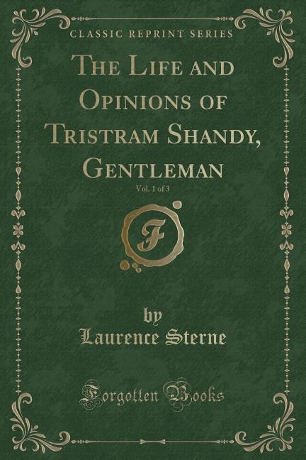 The Life and Opinions of Tristram Shandy, Gentleman, Vol. 1 of 3 (Classic Reprint)