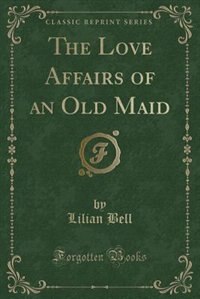 Couverture_The Love Affairs of an Old Maid (Classic Reprint)
