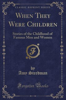 When They Were Children: Stories of the Childhood of Famous Men and Women (Classic Reprint)