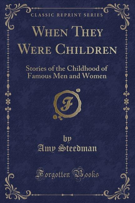 When They Were Children: Stories of the Childhood of Famous Men and Women (Classic Reprint)