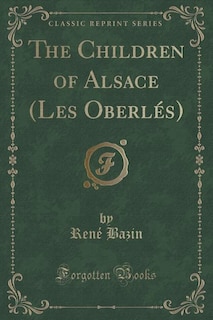 The Children of Alsace (Les Oberlés) (Classic Reprint)