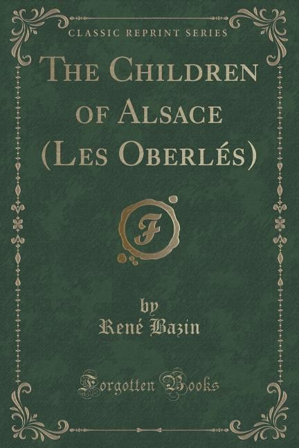 The Children of Alsace (Les Oberlés) (Classic Reprint)