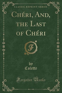 Chéri, And, the Last of Chéri (Classic Reprint)