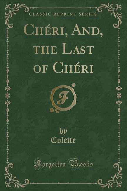 Chéri, And, the Last of Chéri (Classic Reprint)