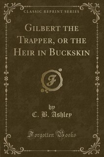 Front cover_Gilbert the Trapper, or the Heir in Buckskin (Classic Reprint)