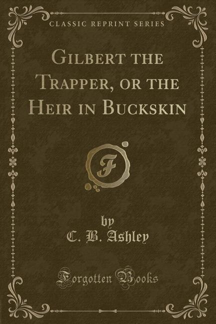 Front cover_Gilbert the Trapper, or the Heir in Buckskin (Classic Reprint)