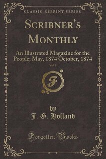 Scribner's Monthly, Vol. 8: An Illustrated Magazine for the People; May, 1874 October, 1874 (Classic Reprint)