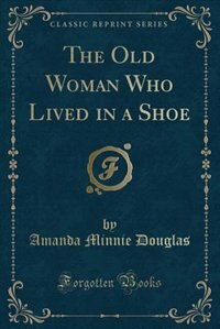 Front cover_The Old Woman Who Lived in a Shoe (Classic Reprint)