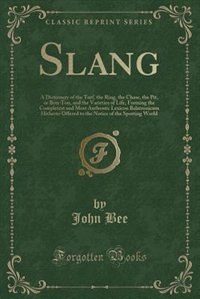 Slang: A Dictionary of the Turf, the Ring, the Chase, the Pit, or Bon-Ton, and the Varieties of Life, Form
