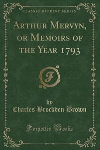 Couverture_Arthur Mervyn, or Memoirs of the Year 1793 (Classic Reprint)