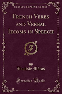 Front cover_French Verbs and Verbal Idioms in Speech (Classic Reprint)