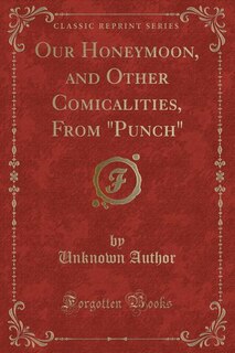 Front cover_Our Honeymoon, and Other Comicalities, From Punch (Classic Reprint)