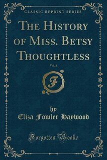 Front cover_The History of Miss. Betsy Thoughtless, Vol. 4 (Classic Reprint)