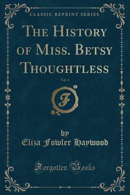 Front cover_The History of Miss. Betsy Thoughtless, Vol. 4 (Classic Reprint)