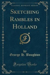 Sketching Rambles in Holland (Classic Reprint)