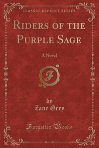 Riders of the Purple Sage: A Novel (Classic Reprint)