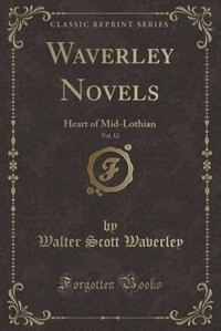 Waverley Novels, Vol. 12: Heart of Mid-Lothian (Classic Reprint)