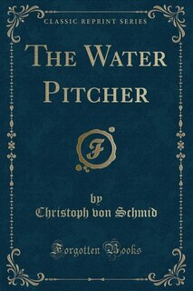 Front cover_The Water Pitcher (Classic Reprint)