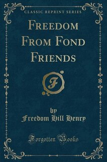 Front cover_Freedom From Fond Friends (Classic Reprint)