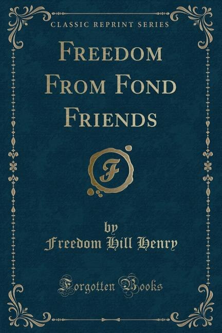 Front cover_Freedom From Fond Friends (Classic Reprint)