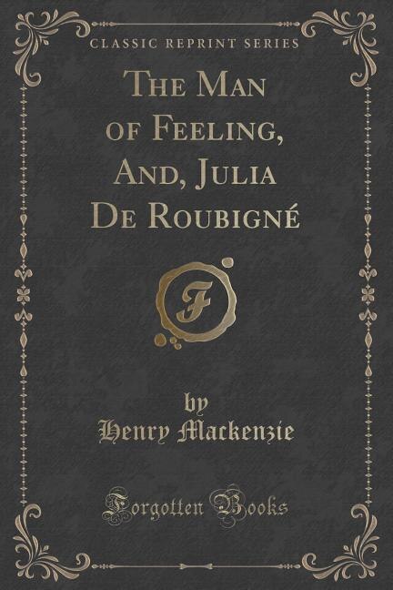 The Man of Feeling, And, Julia De Roubigné (Classic Reprint)