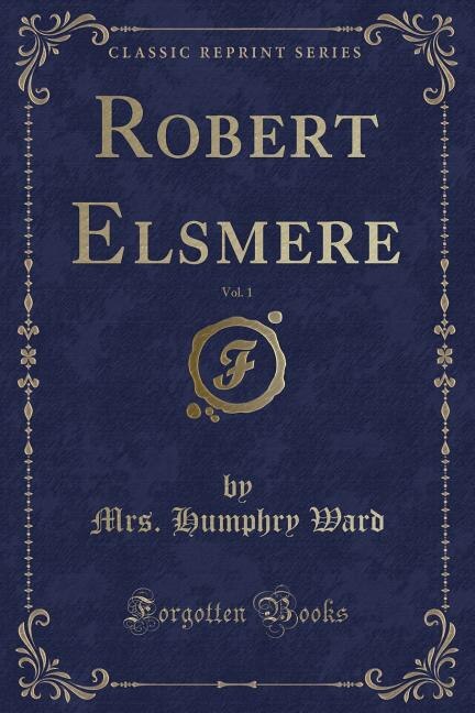 Robert Elsmere, Vol. 1 (Classic Reprint)