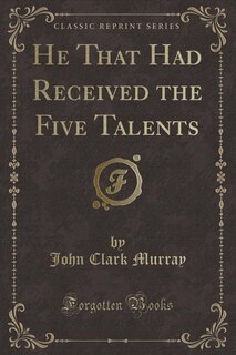 Couverture_He That Had Received the Five Talents (Classic Reprint)