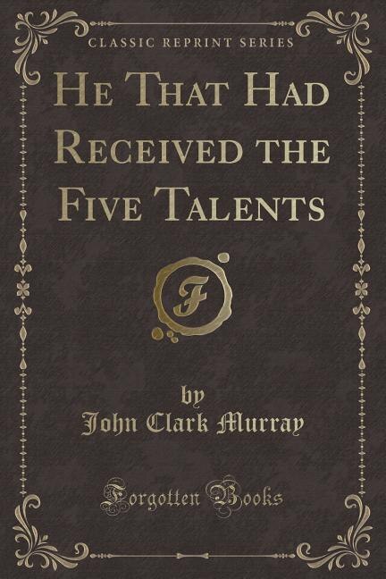 Couverture_He That Had Received the Five Talents (Classic Reprint)