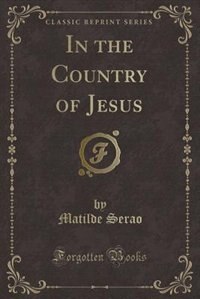 Front cover_In the Country of Jesus (Classic Reprint)