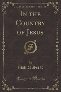Front cover_In the Country of Jesus (Classic Reprint)