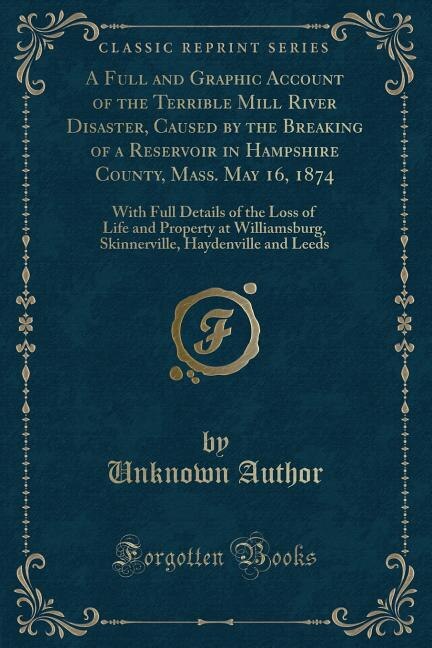 Front cover_A Full and Graphic Account of the Terrible Mill River Disaster, Caused by the Breaking of a Reservoir in Hampshire County, Mass. May 16, 1874