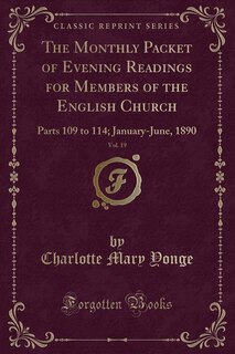 The Monthly Packet of Evening Readings for Members of the English Church, Vol. 19: Parts 109 to 114; January-June, 1890 (Classic Reprint)