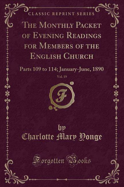 The Monthly Packet of Evening Readings for Members of the English Church, Vol. 19: Parts 109 to 114; January-June, 1890 (Classic Reprint)