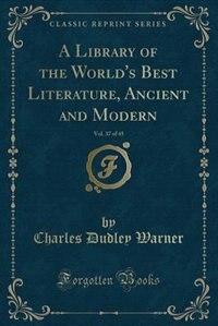 A Library of the World's Best Literature, Ancient and Modern, Vol. 37 of 45 (Classic Reprint)