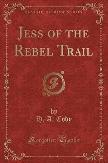 Jess of the Rebel Trail (Classic Reprint)