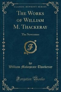 The Works of William M. Thackeray: The Newcomes (Classic Reprint)