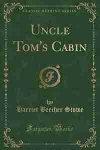 Uncle Tom's Cabin (Classic Reprint) de Harriet Beecher Stowe