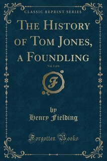 The History of Tom Jones, a Foundling, Vol. 1 of 6 (Classic Reprint)