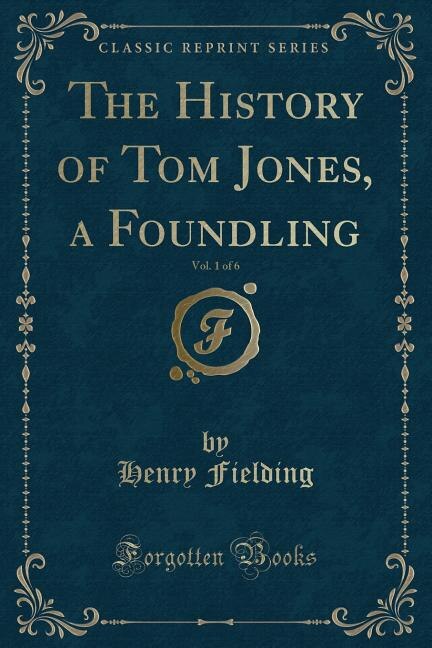 The History of Tom Jones, a Foundling, Vol. 1 of 6 (Classic Reprint)