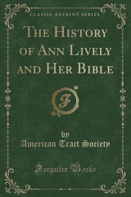 The History of Ann Lively and Her Bible (Classic Reprint)