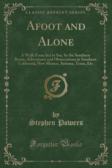 Afoot and Alone: A Walk From Sea to Sea, by the Southern Route; Adventures and Observations in Southern California,