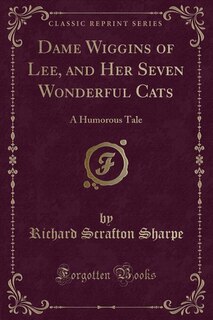 Dame Wiggins of Lee, and Her Seven Wonderful Cats: A Humorous Tale (Classic Reprint)