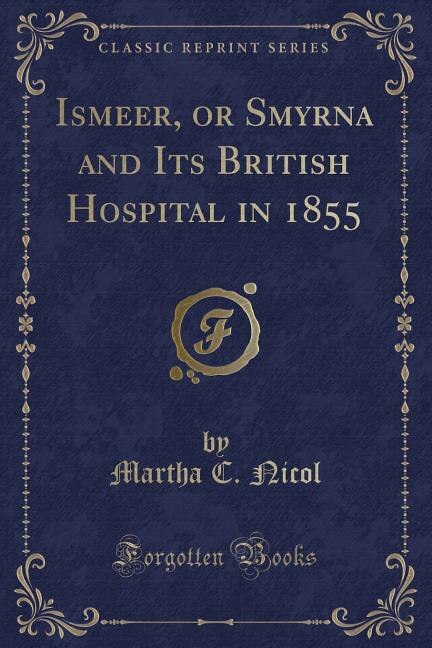 Front cover_Ismeer, or Smyrna and Its British Hospital in 1855 (Classic Reprint)