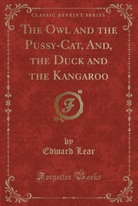 The Owl and the Pussy-Cat, And, the Duck and the Kangaroo (Classic Reprint)