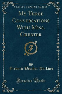 Front cover_My Three Conversations With Miss. Chester (Classic Reprint)