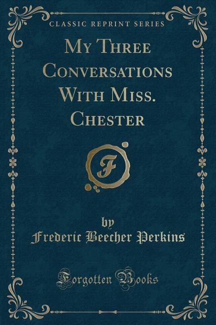 Front cover_My Three Conversations With Miss. Chester (Classic Reprint)